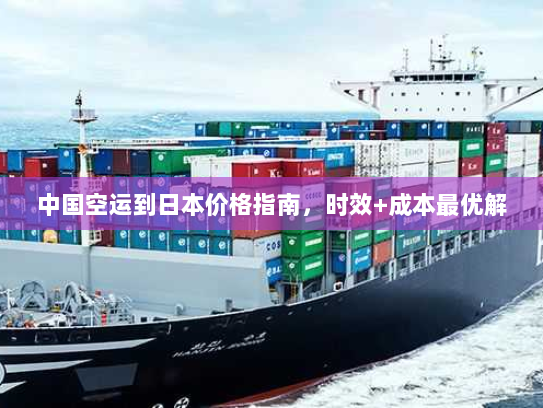 中国空运到日本价格指南，时效+成本最优解