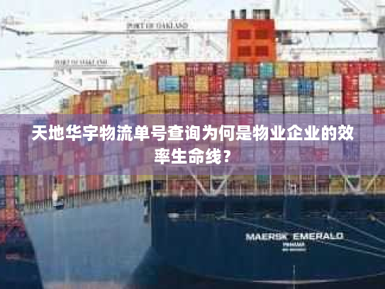 天地华宇物流单号查询为何是物业企业的效率生命线？