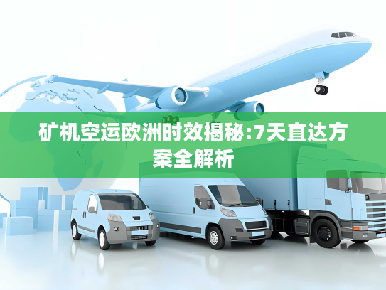 矿机空运欧洲时效揭秘:7天直达方案全解析