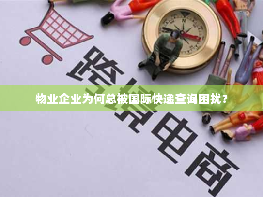 物业企业为何总被国际快递查询困扰？