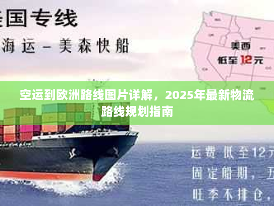 空运到欧洲路线图片详解,2025年最新物流路线规划指南 空运到欧洲路线图片详解,2025年最新物流路线规划指南