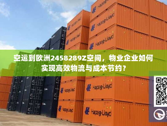 空运到欧洲2458289Z空间,物业企业如何实现高效物流与成本节约? 空运到欧洲2458289Z空间,物业企业如何实现高效物流与成本节约?