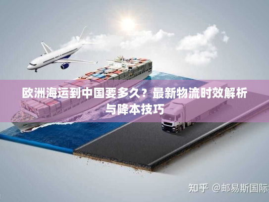 欧洲海运到中国要多久？最新物流时效解析与降本技巧