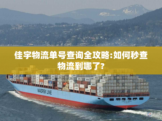 佳宇物流单号查询全攻略:如何秒查物流到哪了? 佳宇物流单号查询全攻略:如何秒查物流到哪了?