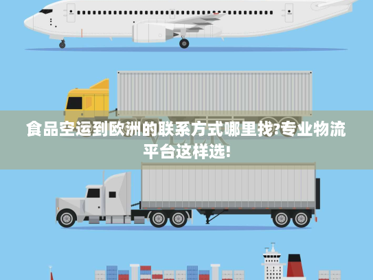 食品空运到欧洲的联系方式哪里找?专业物流平台这样选!