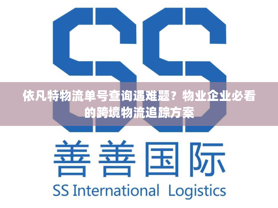 依凡特物流单号查询遇难题?物业企业必看的跨境物流追踪方案 依凡特物流单号查询遇难题?物业企业必看的跨境物流追踪方案