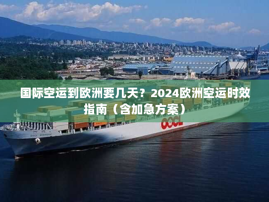 国际空运到欧洲要几天？2024欧洲空运时效指南（含加急方案）