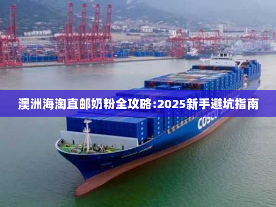 澳洲海淘直邮奶粉全攻略:2025新手避坑指南