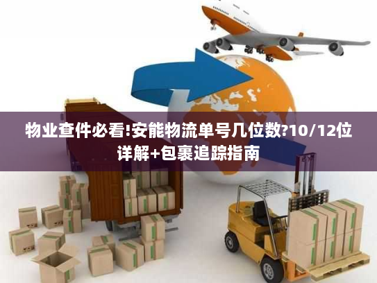 物业查件必看!安能物流单号几位数?10/12位详解+包裹追踪指南 物业查件必看!安能物流单号几位数?10/12位详解+包裹追踪指南