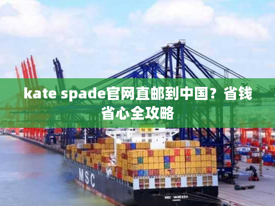 kate spade官网直邮到中国？省钱省心全攻略