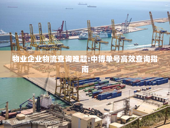物业企业物流查询难题:中博单号高效查询指南