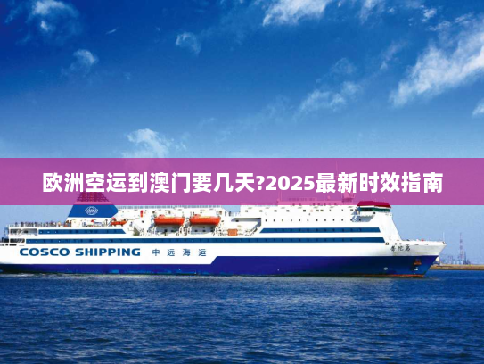欧洲空运到澳门要几天?2025最新时效指南