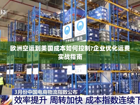 欧洲空运到美国成本如何控制?企业优化运费实战指南 欧洲空运到美国成本如何控制?企业优化运费实战指南