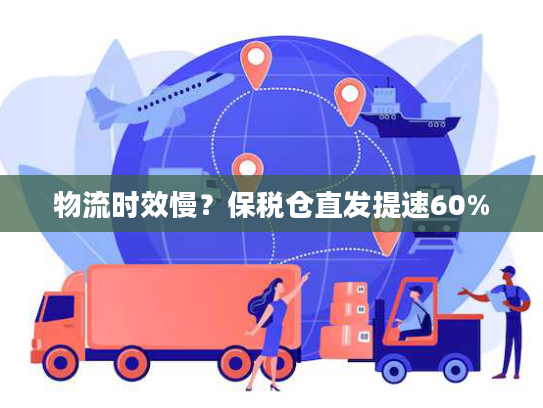 物流时效慢？保税仓直发提速60%