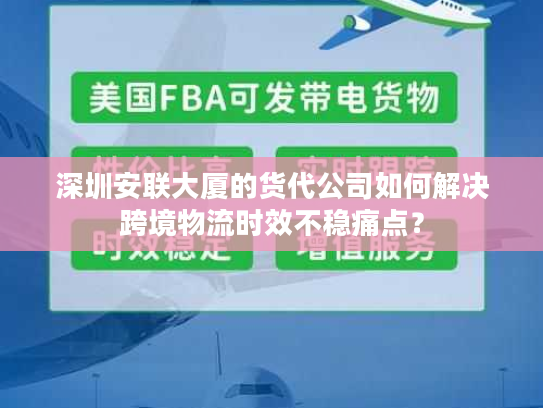 深圳安联大厦的货代公司如何解决跨境物流时效不稳痛点？
