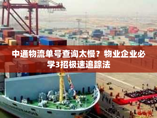 中通物流单号查询太慢?物业企业必学3招极速追踪法 中通物流单号查询太慢?物业企业必学3招极速追踪法