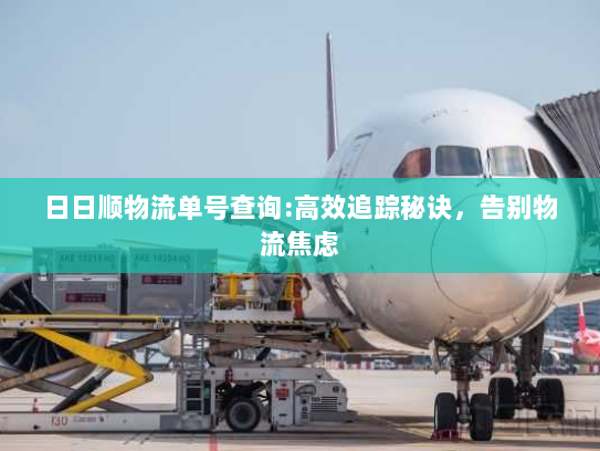 日日顺物流单号查询:高效追踪秘诀,告别物流焦虑 日日顺物流单号查询:高效追踪秘诀,告别物流焦虑