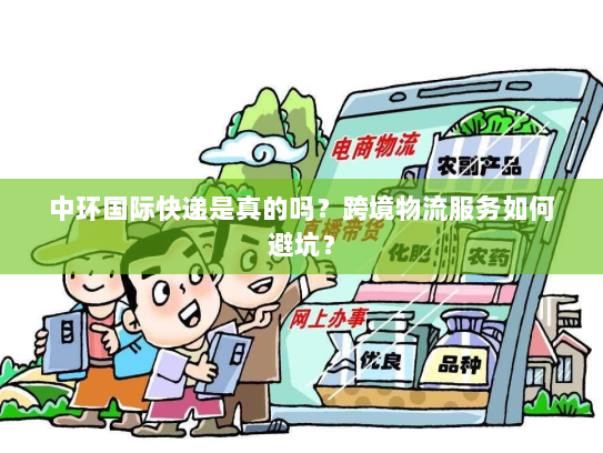 中环国际快递是真的吗?跨境物流服务如何避坑? 中环国际快递是真的吗?跨境物流服务如何避坑?