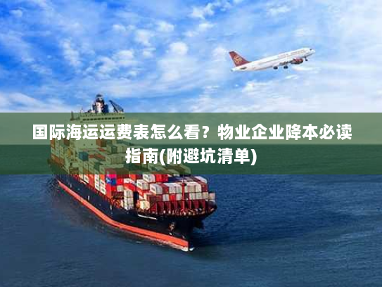 国际海运运费表怎么看?物业企业降本必读指南(附避坑清单) 国际海运运费表怎么看?物业企业降本必读指南(附避坑清单)