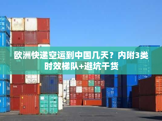 欧洲快递空运到中国几天？内附3类时效梯队+避坑干货