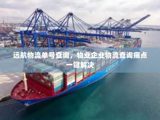 远航物流单号查询，物业企业物流查询痛点一键解决