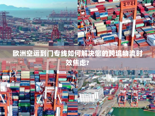 欧洲空运到门专线如何解决您的跨境物流时效焦虑? 欧洲空运到门专线如何解决您的跨境物流时效焦虑?