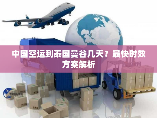 中国空运到泰国曼谷几天？最快时效方案解析