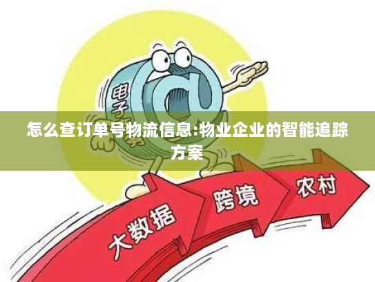 怎么查订单号物流信息:物业企业的智能追踪方案