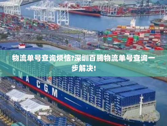 物流单号查询烦恼?深圳百腾物流单号查询一步解决! 物流单号查询烦恼?深圳百腾物流单号查询一步解决!