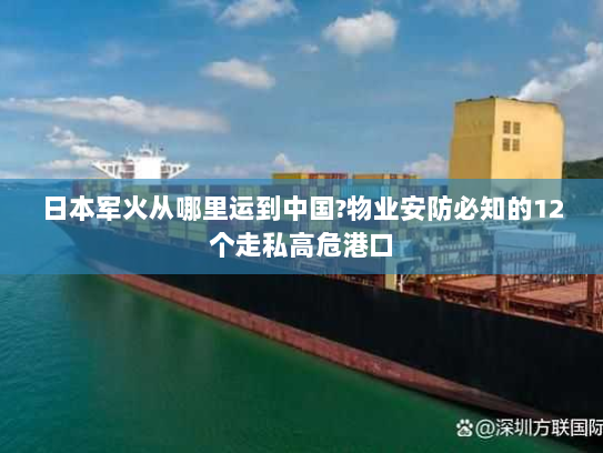 日本军火从哪里运到中国?物业安防必知的12个走私高危港口
