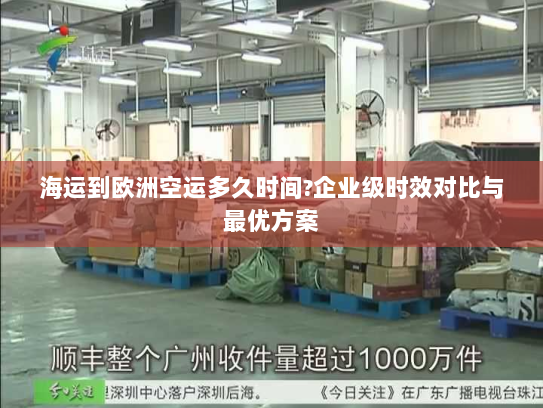 海运到欧洲空运多久时间?企业级时效对比与最优方案 海运到欧洲空运多久时间?企业级时效对比与最优方案