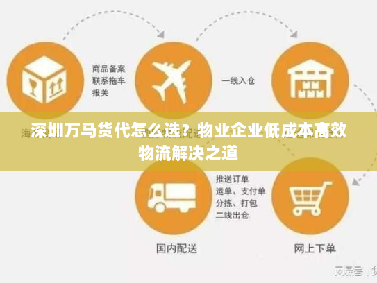 深圳万马货代怎么选?物业企业低成本高效物流解决之道 深圳万马货代怎么选?物业企业低成本高效物流解决之道