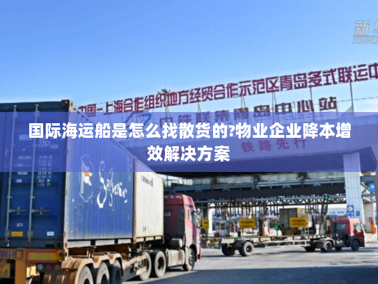 国际海运船是怎么找散货的?物业企业降本增效解决方案 国际海运船是怎么找散货的?物业企业降本增效解决方案