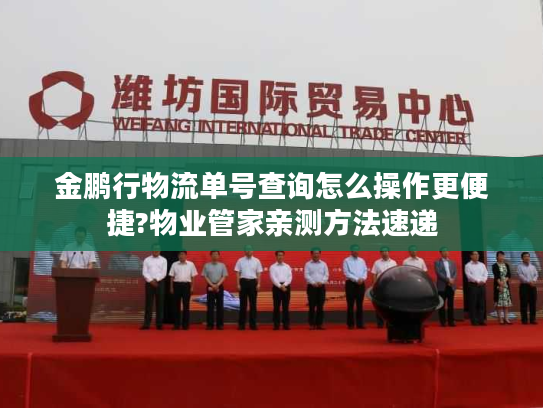 金鹏行物流单号查询怎么操作更便捷?物业管家亲测方法速递 金鹏行物流单号查询怎么操作更便捷?物业管家亲测方法速递