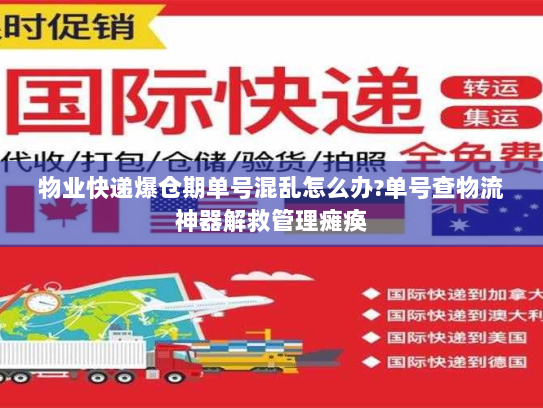 物业快递爆仓期单号混乱怎么办?单号查物流神器解救管理瘫痪 物业快递爆仓期单号混乱怎么办?单号查物流神器解救管理瘫痪