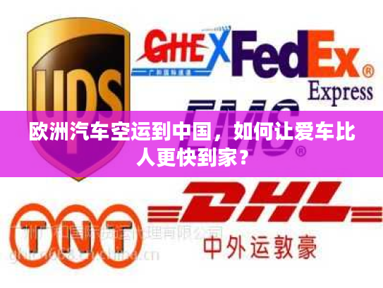 欧洲汽车空运到中国，如何让爱车比人更快到家？