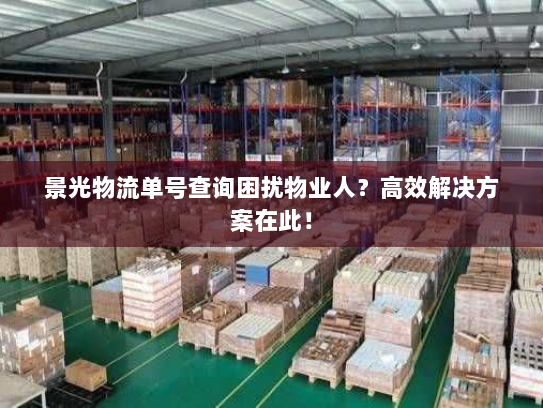 景光物流单号查询困扰物业人？高效解决方案在此！