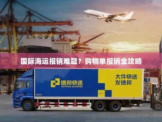 国际海运报销难题？购物单报销全攻略