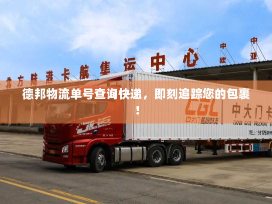 德邦物流单号查询快递,即刻追踪您的包裹! 德邦物流单号查询快递,即刻追踪您的包裹!
