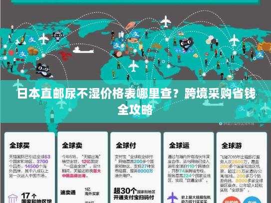 日本直邮尿不湿价格表哪里查?跨境采购省钱全攻略 日本直邮尿不湿价格表哪里查?跨境采购省钱全攻略
