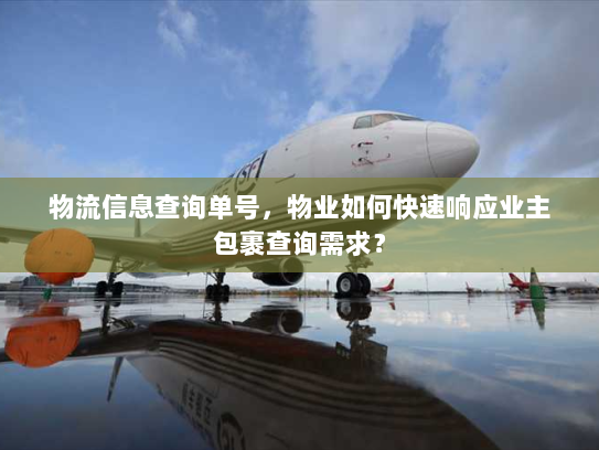 物流信息查询单号,物业如何快速响应业主包裹查询需求? 物流信息查询单号,物业如何快速响应业主包裹查询需求?