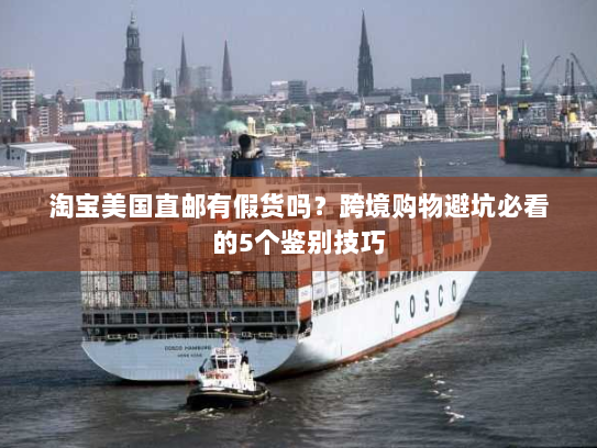 淘宝美国直邮有假货吗?跨境购物避坑必看的5个鉴别技巧 淘宝美国直邮有假货吗?跨境购物避坑必看的5个鉴别技巧