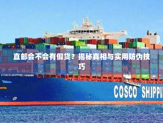 直邮会不会有假货？揭秘真相与实用防伪技巧