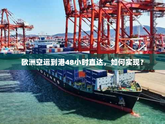 欧洲空运到港48小时直达,如何实现? 欧洲空运到港48小时直达,如何实现?