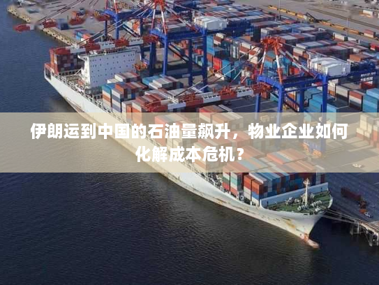 伊朗运到中国的石油量飙升，物业企业如何化解成本危机？