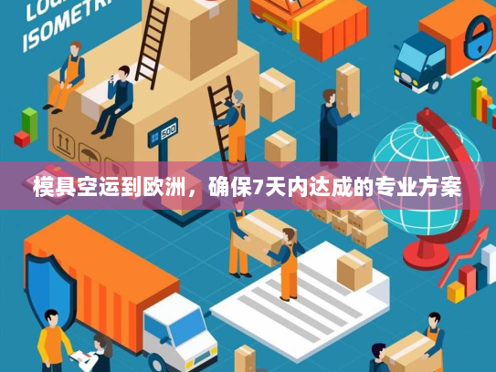 模具空运到欧洲，确保7天内达成的专业方案