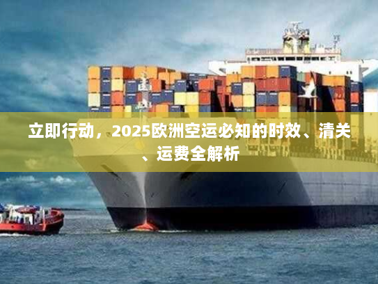 立即行动，2025欧洲空运必知的时效、清关、运费全解析