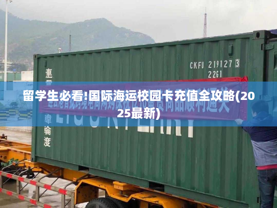 留学生必看!国际海运校园卡充值全攻略(2025最新) 留学生必看!国际海运校园卡充值全攻略(2025最新)