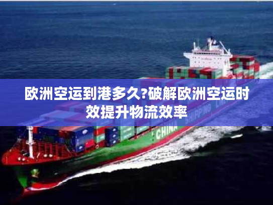 欧洲空运到港多久?破解欧洲空运时效提升物流效率 欧洲空运到港多久?破解欧洲空运时效提升物流效率