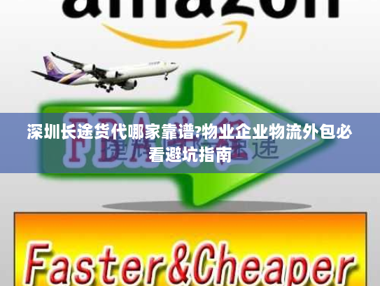 深圳长途货代哪家靠谱?物业企业物流外包必看避坑指南 深圳长途货代哪家靠谱?物业企业物流外包必看避坑指南